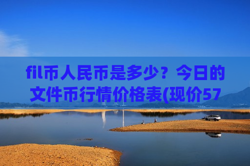 fil币人民币是多少？今日的文件币行情价格表(现价57.6636元)-第1张图片-币圈网