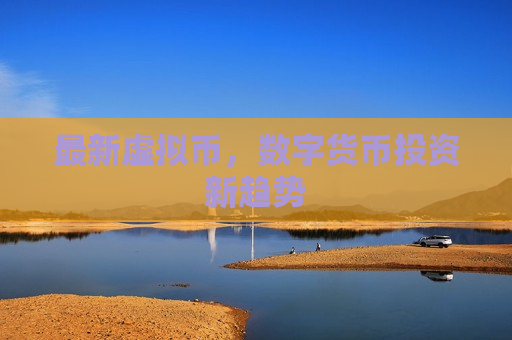 最新虚拟币，数字货币投资新趋势