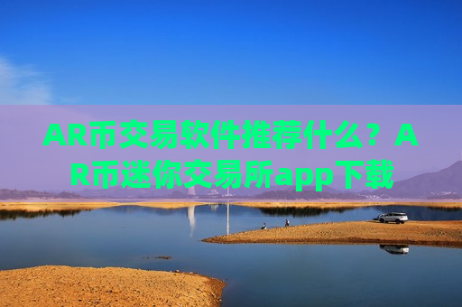 AR币交易软件推荐什么?AR币迷你交易所app下载-第1张图片-币圈网 AR币交易软件推荐什么?AR币迷你交易所app下载-第1张图片-币圈网