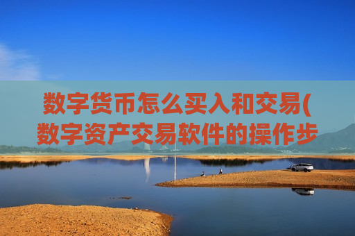 数字货币怎么买入和交易(数字资产交易软件的操作步骤详解)-第1张图片-币圈网 数字货币怎么买入和交易(数字资产交易软件的操作步骤详解)-第1张图片-币圈网