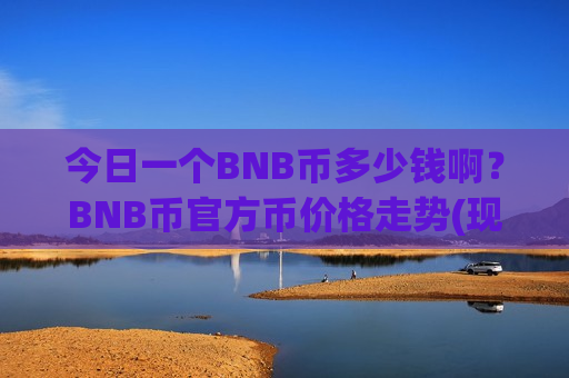 今日一个BNB币多少钱啊?BNB币官方币价格走势(现价5195.2元)-第1张图片-币圈网 今日一个BNB币多少钱啊?BNB币官方币价格走势(现价5195.2元)-第1张图片-币圈网