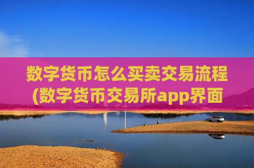 数字货币怎么买卖交易流程(数字货币交易所app界面解析)-第1张图片-币圈网