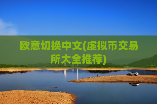 欧意切换中文(虚拟币交易所大全推荐)