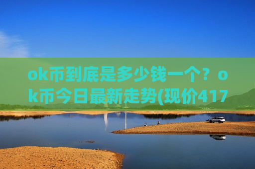 ok币到底是多少钱一个？ok币今日最新走势(现价417.881元)