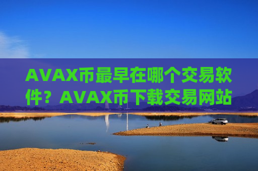 AVAX币最早在哪个交易软件？AVAX币下载交易网站app