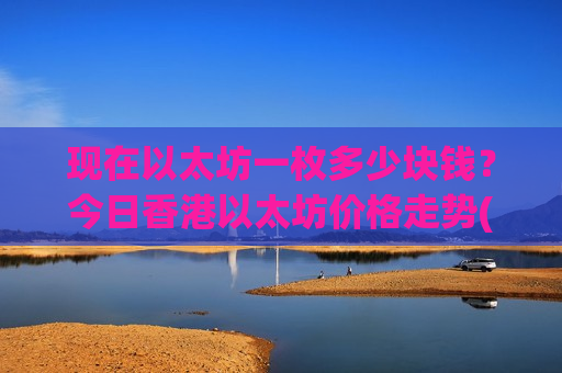 现在以太坊一枚多少块钱？今日香港以太坊价格走势(现价28146.99元)
