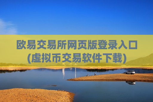 欧易交易所网页版登录入口(虚拟币交易软件下载)