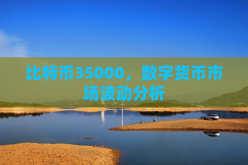 比特币35000，数字货币市场波动分析