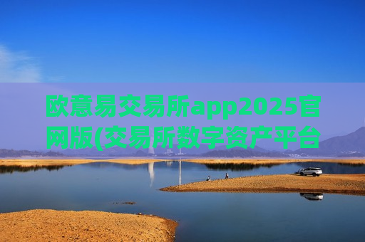 欧意易交易所app2025官网版(交易所数字资产平台大比拼)