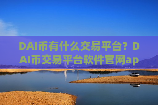 DAI币有什么交易平台？DAI币交易平台软件官网app
