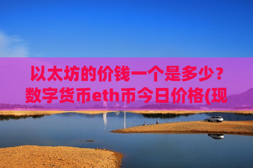 以太坊的价钱一个是多少？数字货币eth币今日价格(现价28071.81元)