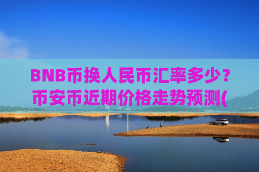 BNB币换人民币汇率多少？币安币近期价格走势预测(现价5307.12元)