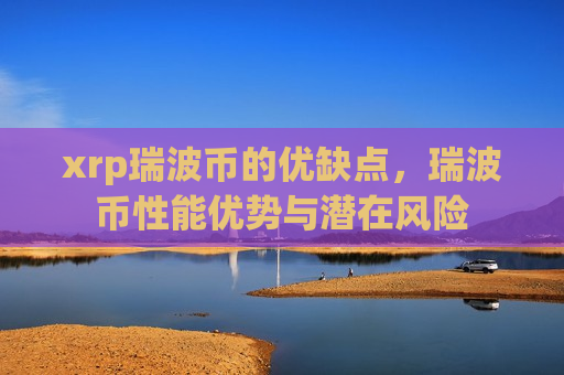 xrp瑞波币的优缺点,瑞波币性能优势与潜在风险-第1张图片-币圈网 xrp瑞波币的优缺点,瑞波币性能优势与潜在风险-第1张图片-币圈网