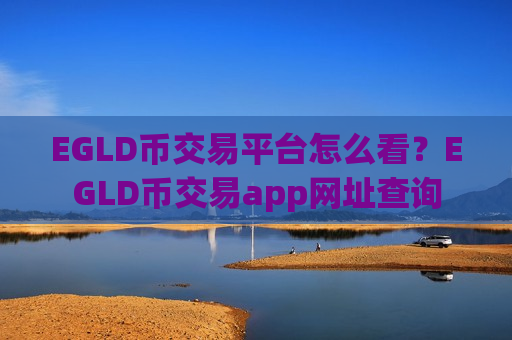 EGLD币交易平台怎么看?EGLD币交易app网址查询-第1张图片-币圈网 EGLD币交易平台怎么看?EGLD币交易app网址查询-第1张图片-币圈网