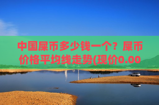中国屎币多少钱一个?屎币价格平均线走势(现价0.00022473元)-第1张图片-币圈网 中国屎币多少钱一个?屎币价格平均线走势(现价0.00022473元)-第1张图片-币圈网