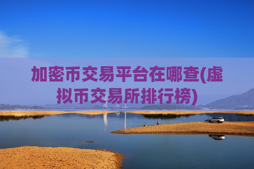 加密币交易平台在哪查(虚拟币交易所排行榜)-第1张图片-币圈网