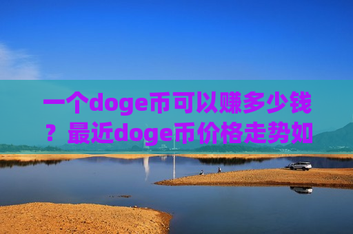 一个doge币可以赚多少钱?最近doge币价格走势如何(现价3.1753元)-第1张图片-币圈网 一个doge币可以赚多少钱?最近doge币价格走势如何(现价3.1753元)-第1张图片-币圈网