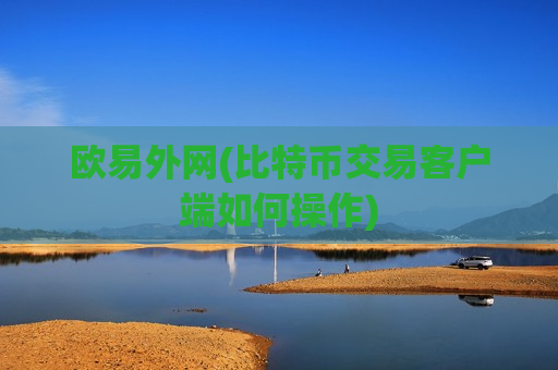欧易外网(比特币交易客户端如何操作)-第1张图片-币圈网 欧易外网(比特币交易客户端如何操作)-第1张图片-币圈网