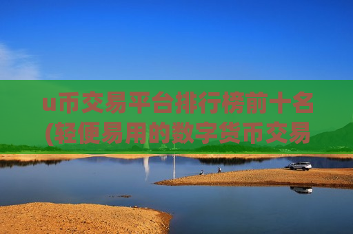 u币交易平台排行榜前十名(轻便易用的数字货币交易app)-第1张图片-币圈网 u币交易平台排行榜前十名(轻便易用的数字货币交易app)-第1张图片-币圈网