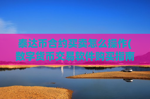 泰达币合约买卖怎么操作(数字货币交易软件购买指南)-第1张图片-币圈网 泰达币合约买卖怎么操作(数字货币交易软件购买指南)-第1张图片-币圈网