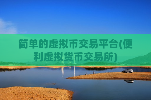 简单的虚拟币交易平台(便利虚拟货币交易所)-第1张图片-币圈网 简单的虚拟币交易平台(便利虚拟货币交易所)-第1张图片-币圈网