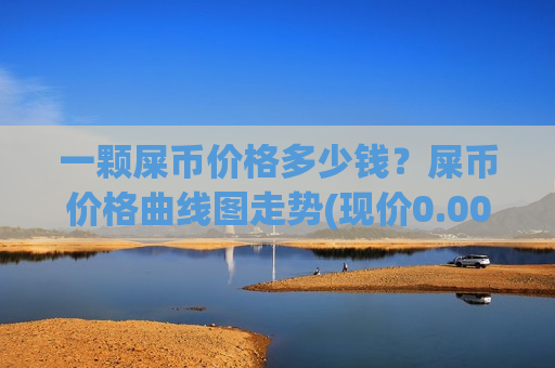 一颗屎币价格多少钱?屎币价格曲线图走势(现价0.00021292元)-第1张图片-币圈网 一颗屎币价格多少钱?屎币价格曲线图走势(现价0.00021292元)-第1张图片-币圈网