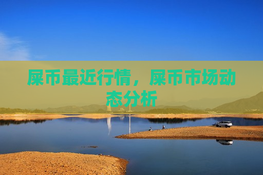 屎币最近行情,屎币市场动态分析-第1张图片-币圈网 屎币最近行情,屎币市场动态分析-第1张图片-币圈网
