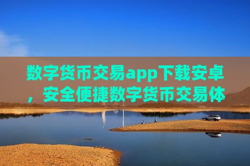 数字货币交易app下载安卓,安全便捷数字货币交易体验-第1张图片-币圈网 数字货币交易app下载安卓,安全便捷数字货币交易体验-第1张图片-币圈网