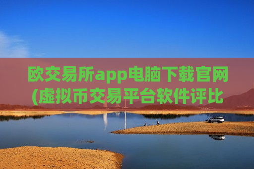 欧交易所app电脑下载官网(虚拟币交易平台软件评比)-第1张图片-币圈网 欧交易所app电脑下载官网(虚拟币交易平台软件评比)-第1张图片-币圈网