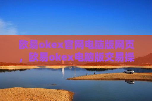 欧易okex官网电脑版网页,欧易okex电脑版交易操作指引-第1张图片-币圈网 欧易okex官网电脑版网页,欧易okex电脑版交易操作指引-第1张图片-币圈网