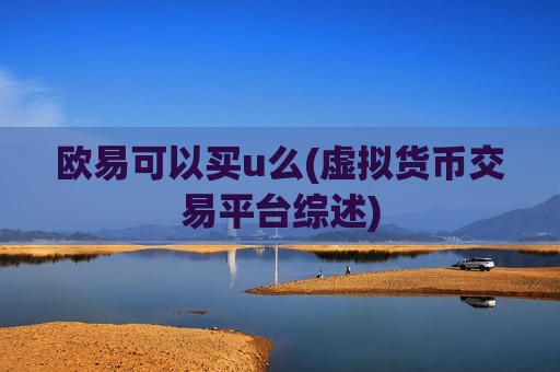 欧易可以买u么(虚拟货币交易平台综述)-第1张图片-币圈网 欧易可以买u么(虚拟货币交易平台综述)-第1张图片-币圈网