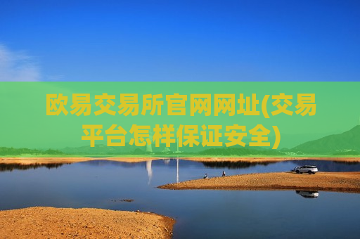 欧易交易所官网网址(交易平台怎样保证安全)-第1张图片-币圈网