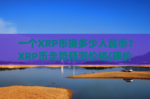 一个XRP币换多少人民币?XRP币走势预测价格(现价17.1847元)-第1张图片-币圈网 一个XRP币换多少人民币?XRP币走势预测价格(现价17.1847元)-第1张图片-币圈网