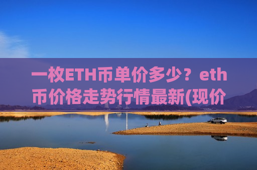 一枚ETH币单价多少?eth币价格走势行情最新(现价28150.68元)-第1张图片-币圈网 一枚ETH币单价多少?eth币价格走势行情最新(现价28150.68元)-第1张图片-币圈网