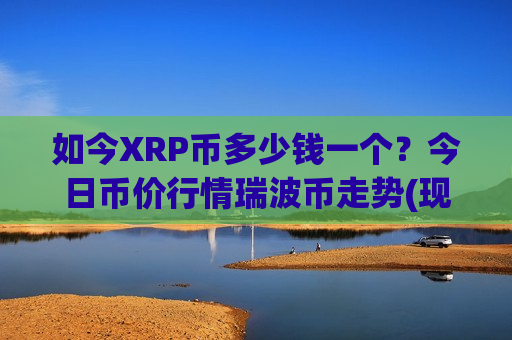 如今XRP币多少钱一个?今日币价行情瑞波币走势(现价17.2161元)-第1张图片-币圈网 如今XRP币多少钱一个?今日币价行情瑞波币走势(现价17.2161元)-第1张图片-币圈网