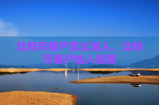 比特币客户怎么加入,比特币客户加入指南-第1张图片-币圈网 比特币客户怎么加入,比特币客户加入指南-第1张图片-币圈网