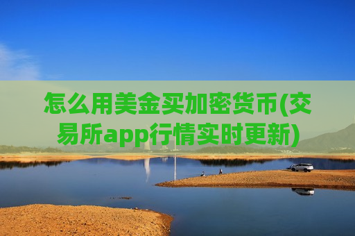 怎么用美金买加密货币(交易所app行情实时更新)-第1张图片-币圈网