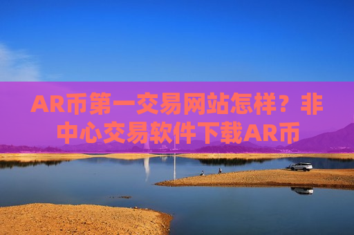 AR币第一交易网站怎样?非中心交易软件下载AR币-第1张图片-币圈网 AR币第一交易网站怎样?非中心交易软件下载AR币-第1张图片-币圈网
