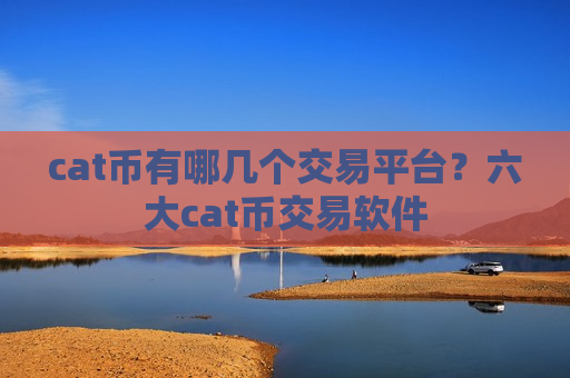 cat币有哪几个交易平台?六大cat币交易软件-第1张图片-币圈网 cat币有哪几个交易平台?六大cat币交易软件-第1张图片-币圈网