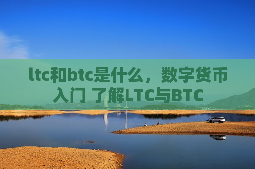 ltc和btc是什么，数字货币入门 了解LTC与BTC