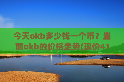 今天okb多少钱一个币？当前okb的价格走势(现价411.675元)-第1张图片-币圈网
