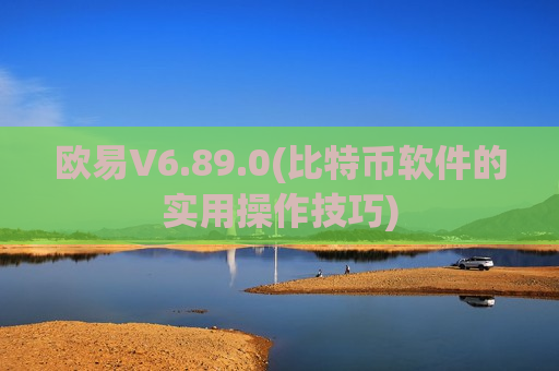 欧易V6.89.0(比特币软件的实用操作技巧)-第1张图片-币圈网 欧易V6.89.0(比特币软件的实用操作技巧)-第1张图片-币圈网