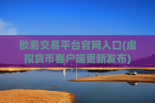欧易交易平台官网入口(虚拟货币客户端更新发布)
