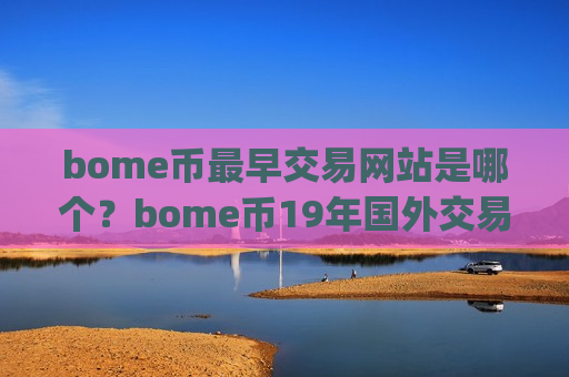 bome币最早交易网站是哪个？bome币19年国外交易app下载