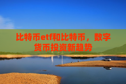 比特币etf和比特币，数字货币投资新趋势