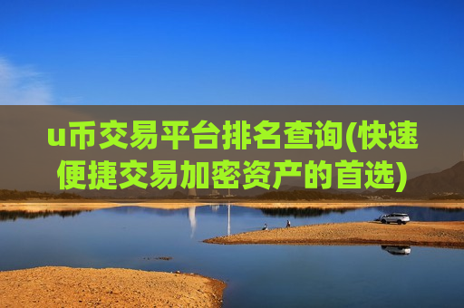 u币交易平台排名查询(快速便捷交易加密资产的首选)