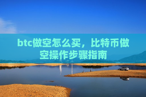 btc做空怎么买,比特币做空操作步骤指南-第1张图片-币圈网 btc做空怎么买,比特币做空操作步骤指南-第1张图片-币圈网