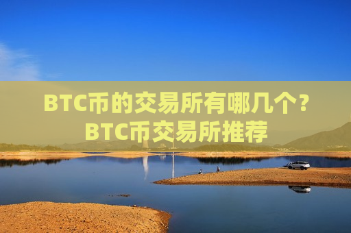 BTC币的交易所有哪几个？BTC币交易所推荐