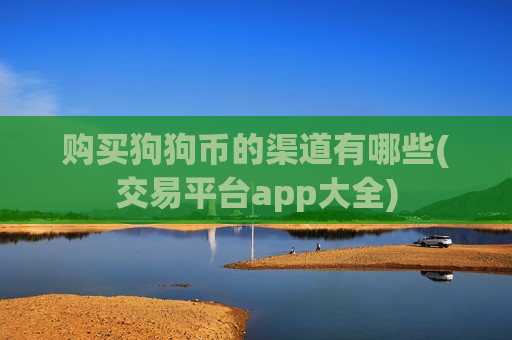 购买狗狗币的渠道有哪些(交易平台app大全)-第1张图片-币圈网 购买狗狗币的渠道有哪些(交易平台app大全)-第1张图片-币圈网