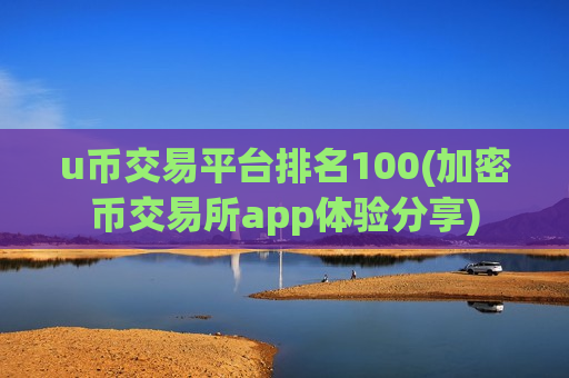 u币交易平台排名100(加密币交易所app体验分享)-第1张图片-币圈网